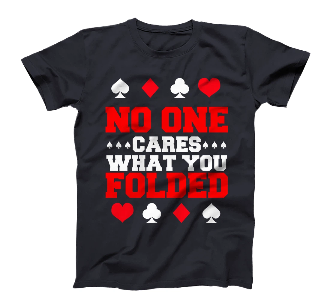 No One Cares What You Folded For A Poker Gambler T-Shirt