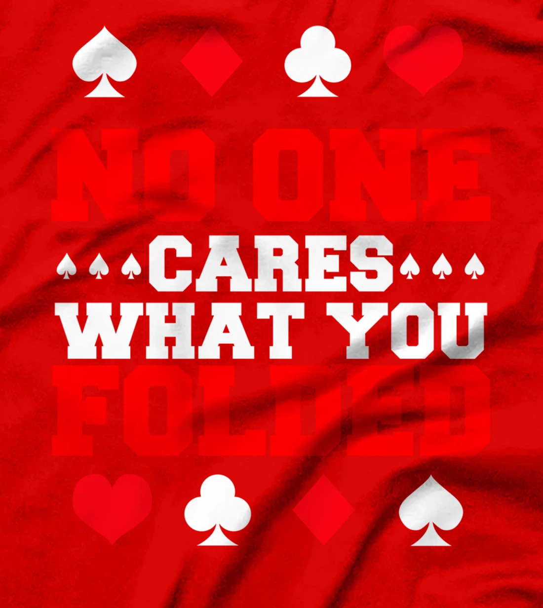 No One Cares What You Folded For A Poker Gambler T-Shirt