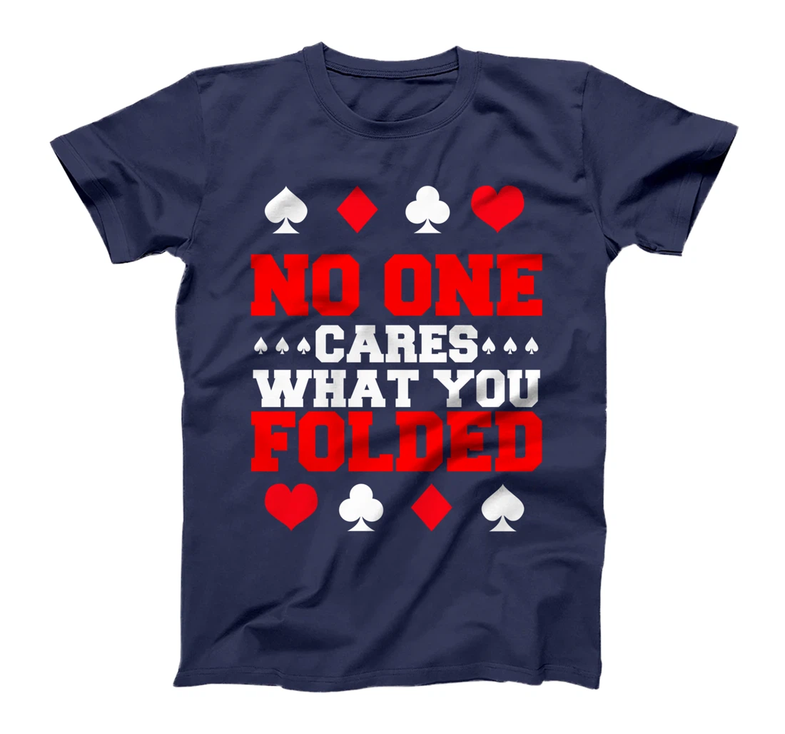 No One Cares What You Folded For A Poker Gambler T-Shirt