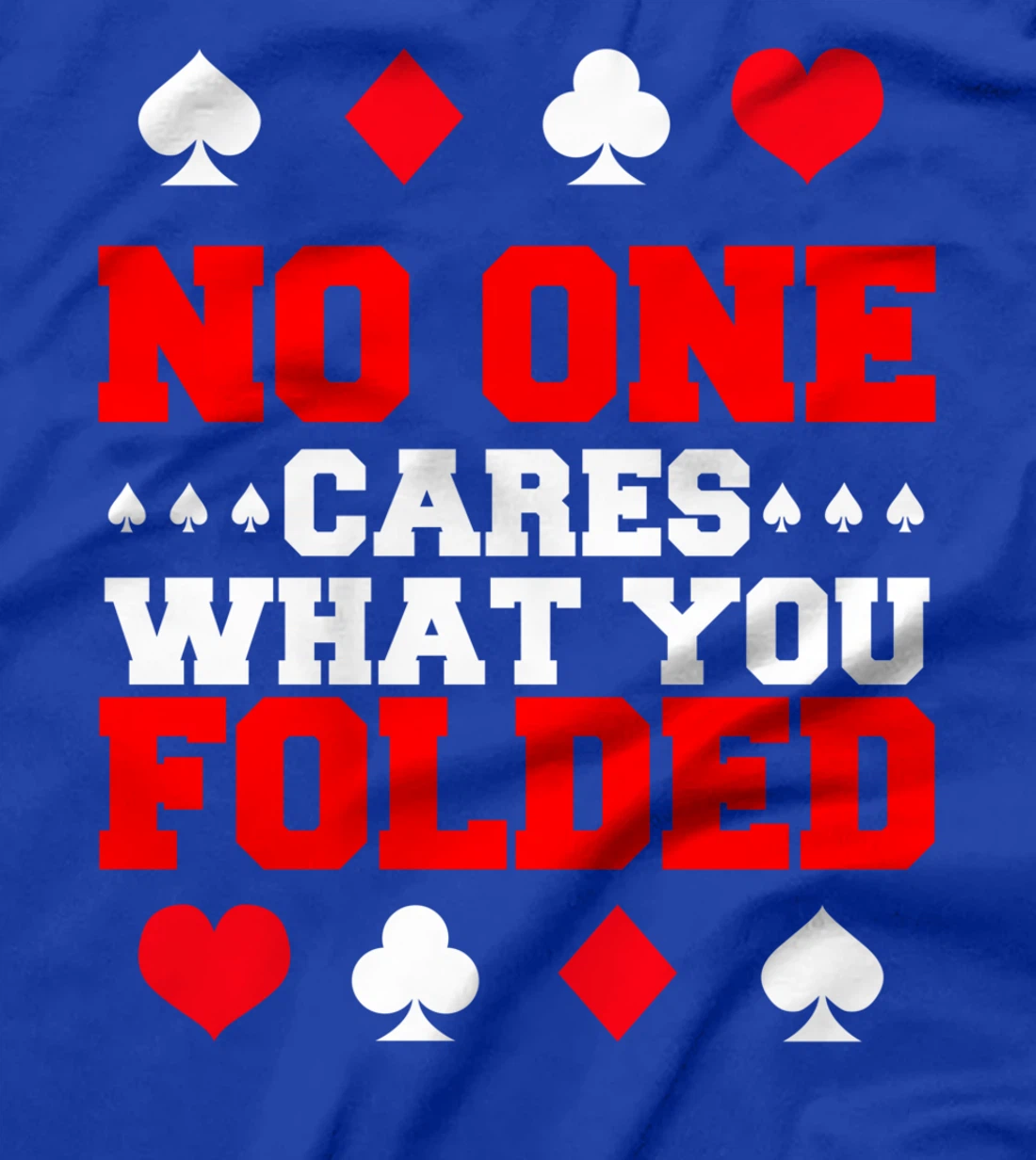 No One Cares What You Folded For A Poker Gambler T-Shirt