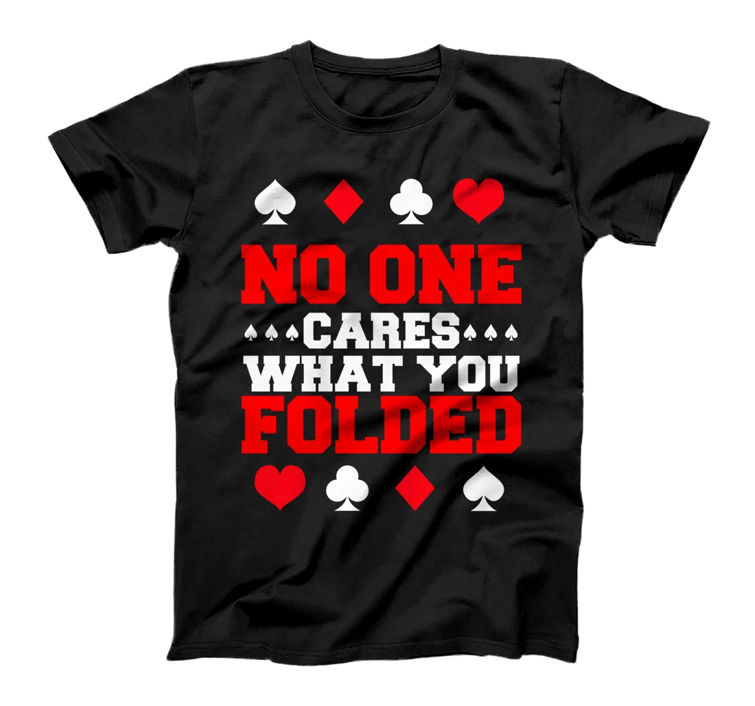 No One Cares What You Folded For A Poker Gambler T-Shirt