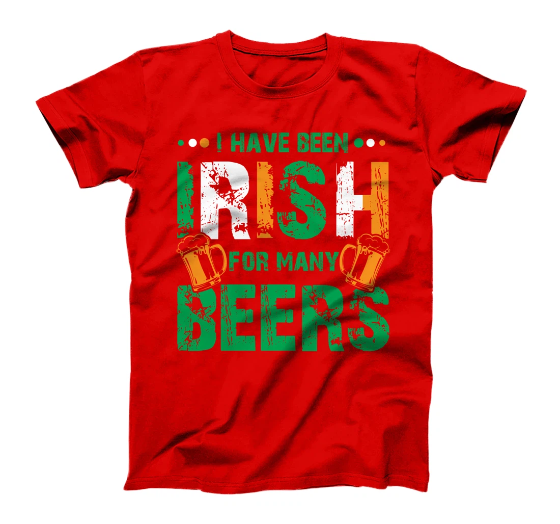 I Have Been Irish For Many Beers, Funny St Patrick's Day T-Shirt