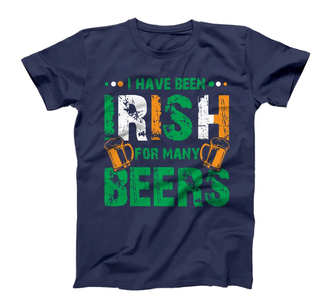 I Have Been Irish For Many Beers, Funny St Patrick's Day T-Shirt