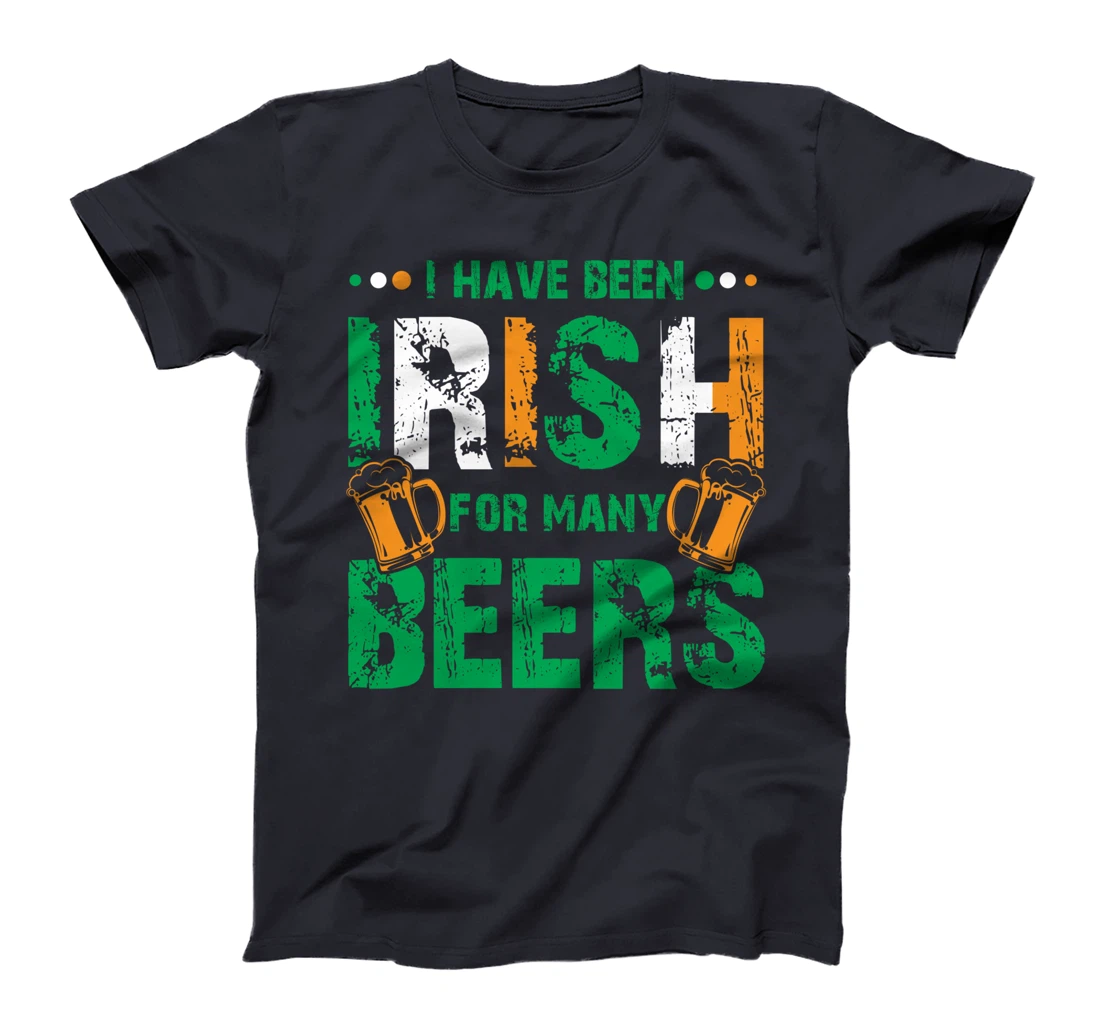 I Have Been Irish For Many Beers, Funny St Patrick's Day T-Shirt