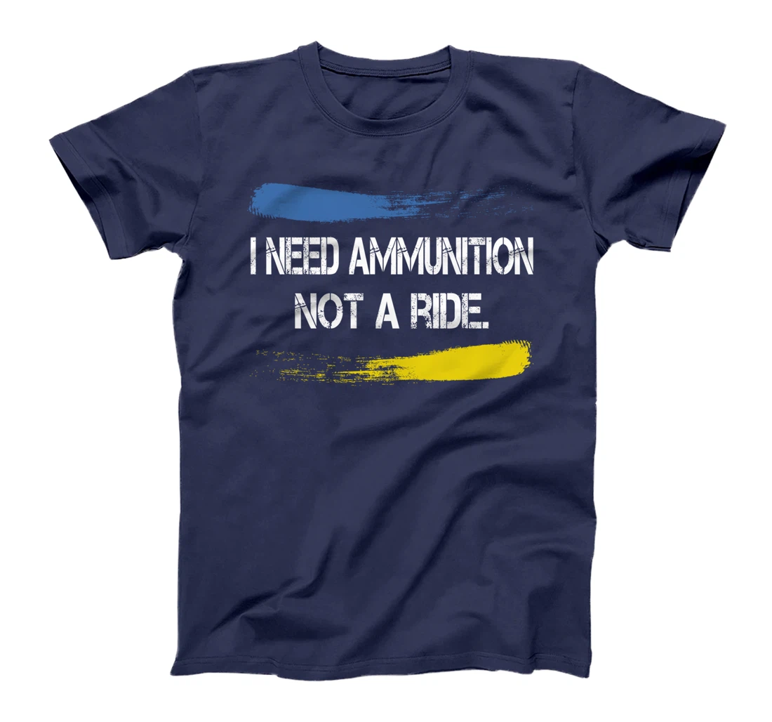 I Need Ammunition Not A Ride T-Shirt