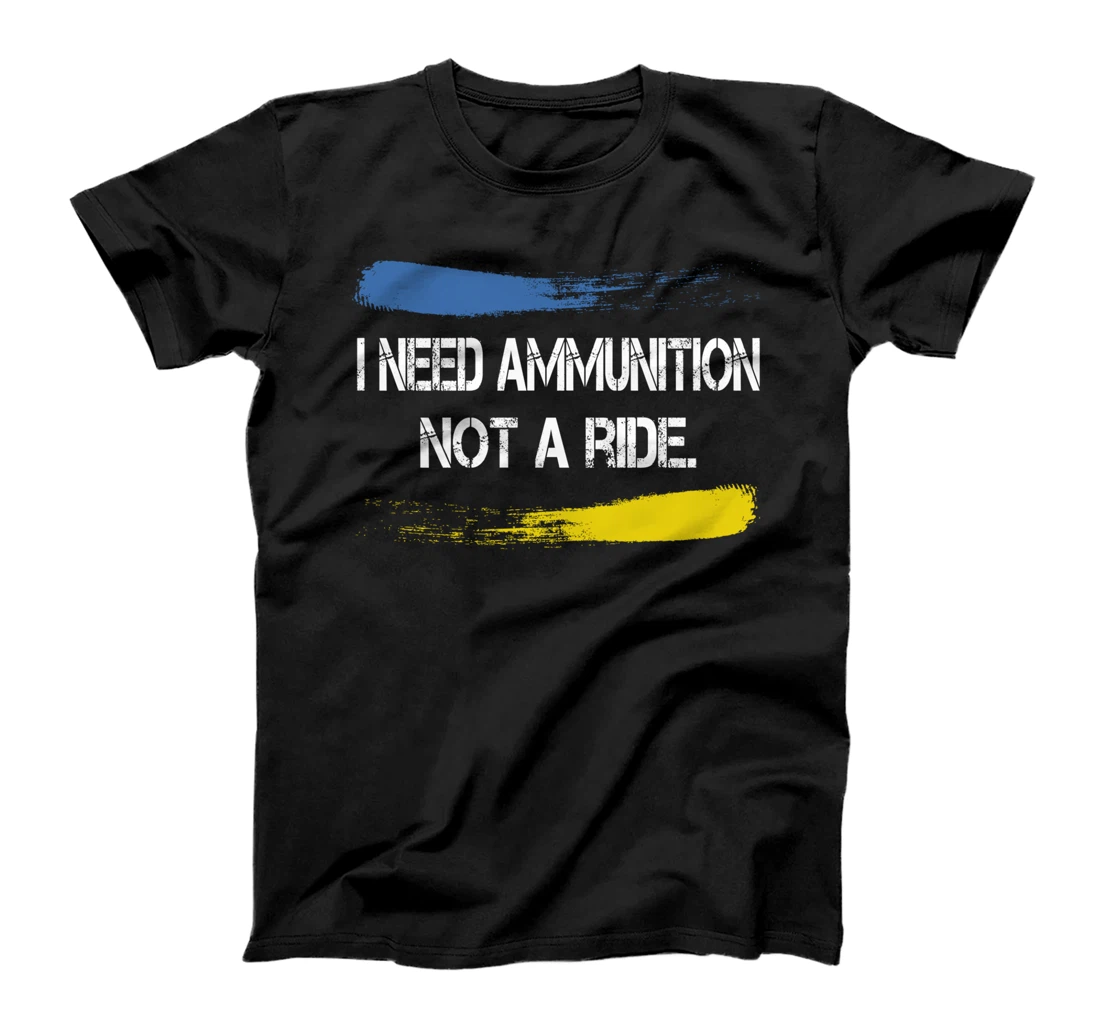 I Need Ammunition Not A Ride T-Shirt