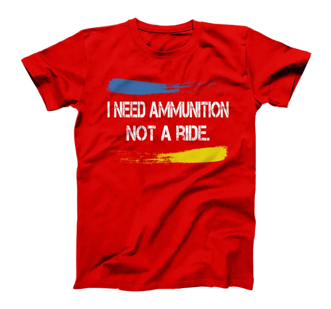 I Need Ammunition Not A Ride T-Shirt