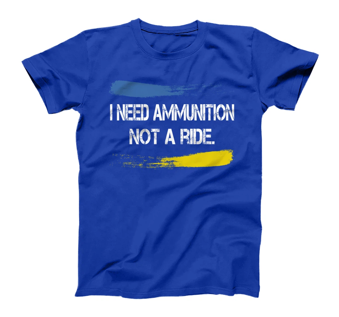 I Need Ammunition Not A Ride T-Shirt