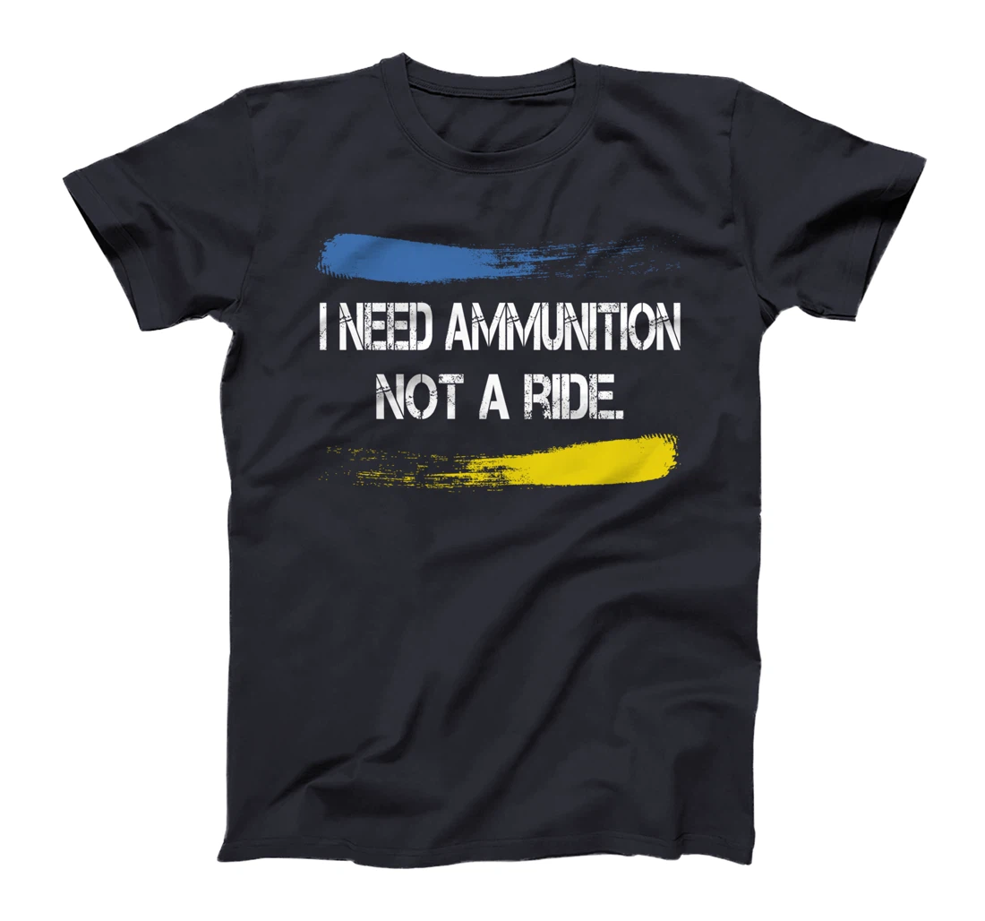 I Need Ammunition Not A Ride T-Shirt
