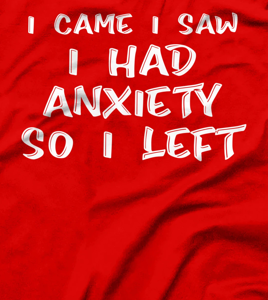 I Came I Saw I Had Anxiety So I Left - T-Shirt