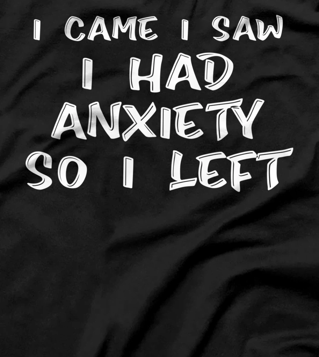 I Came I Saw I Had Anxiety So I Left - T-Shirt