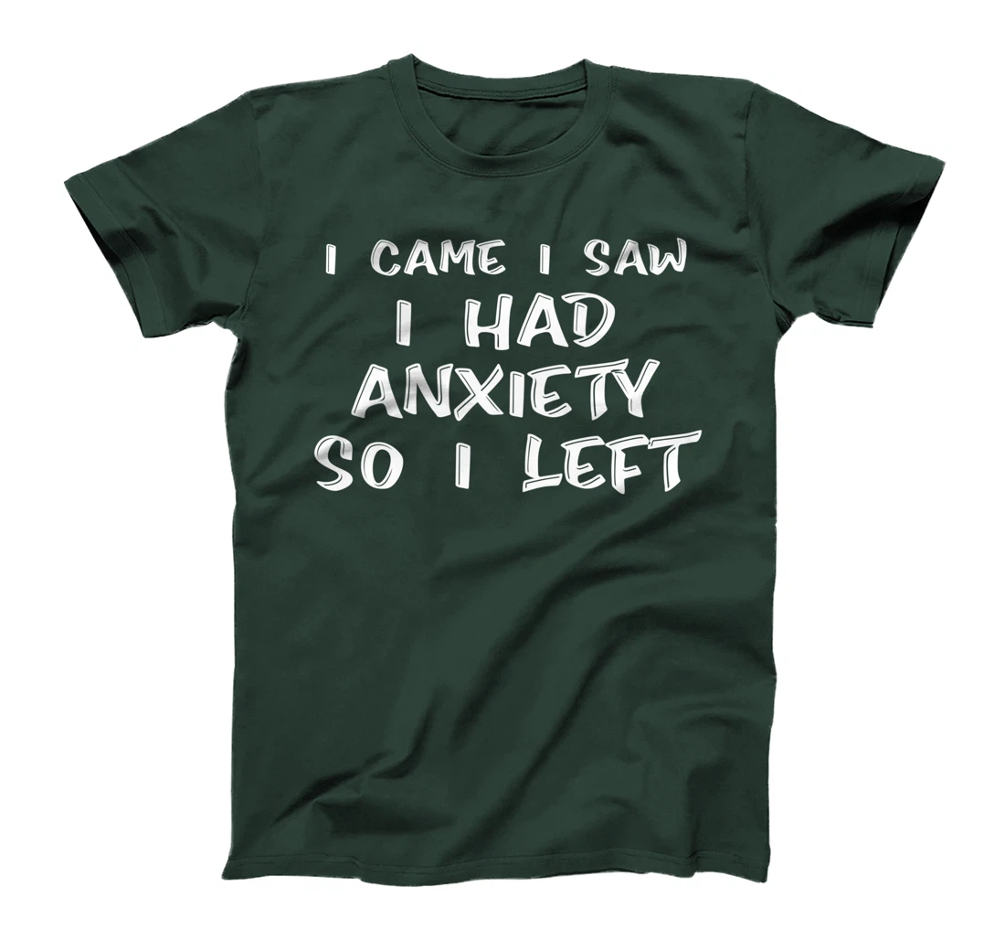 I Came I Saw I Had Anxiety So I Left - T-Shirt