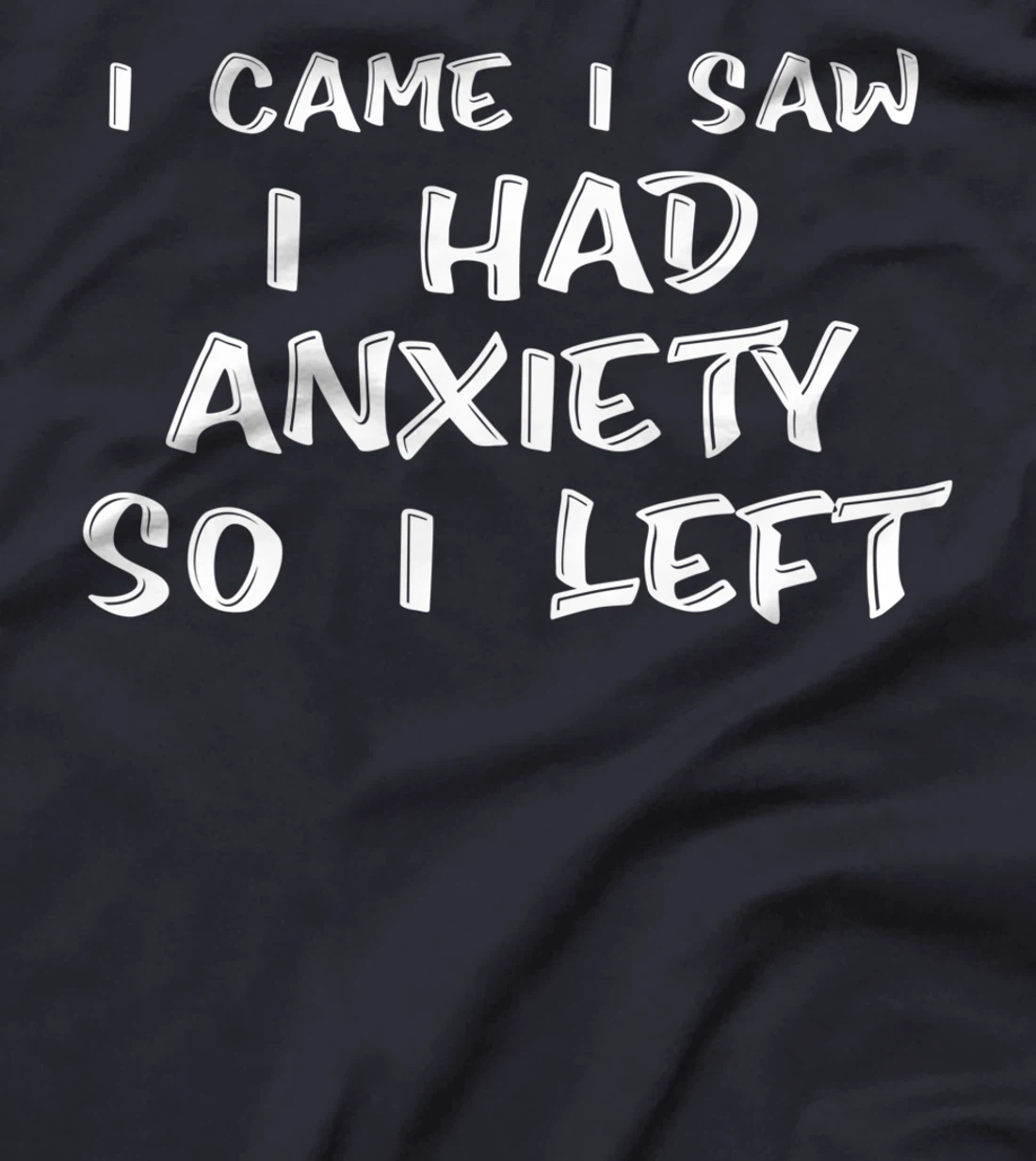 I Came I Saw I Had Anxiety So I Left - T-Shirt