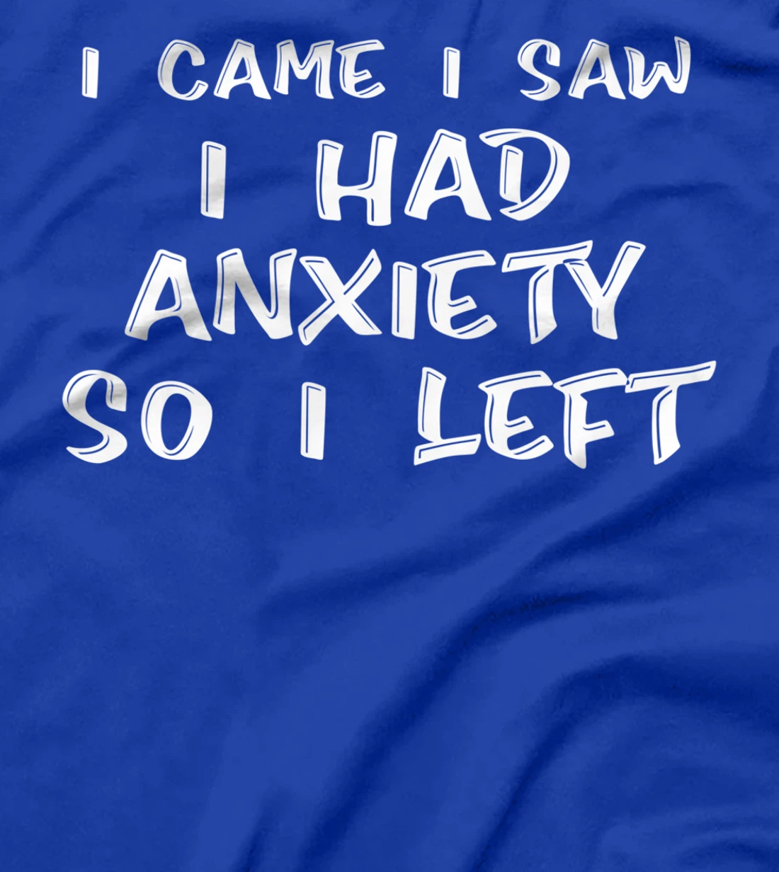 I Came I Saw I Had Anxiety So I Left - T-Shirt