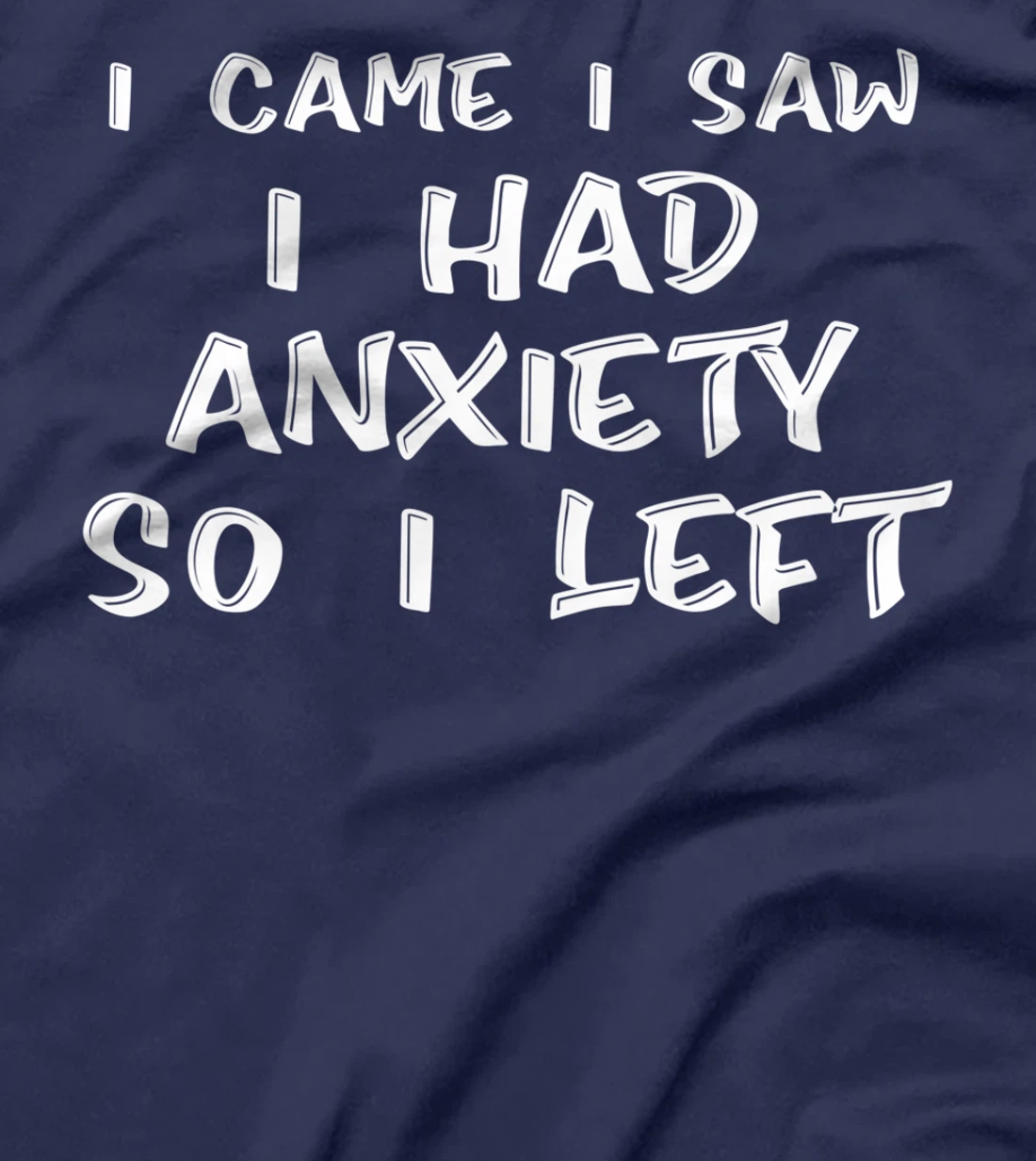 I Came I Saw I Had Anxiety So I Left - T-Shirt