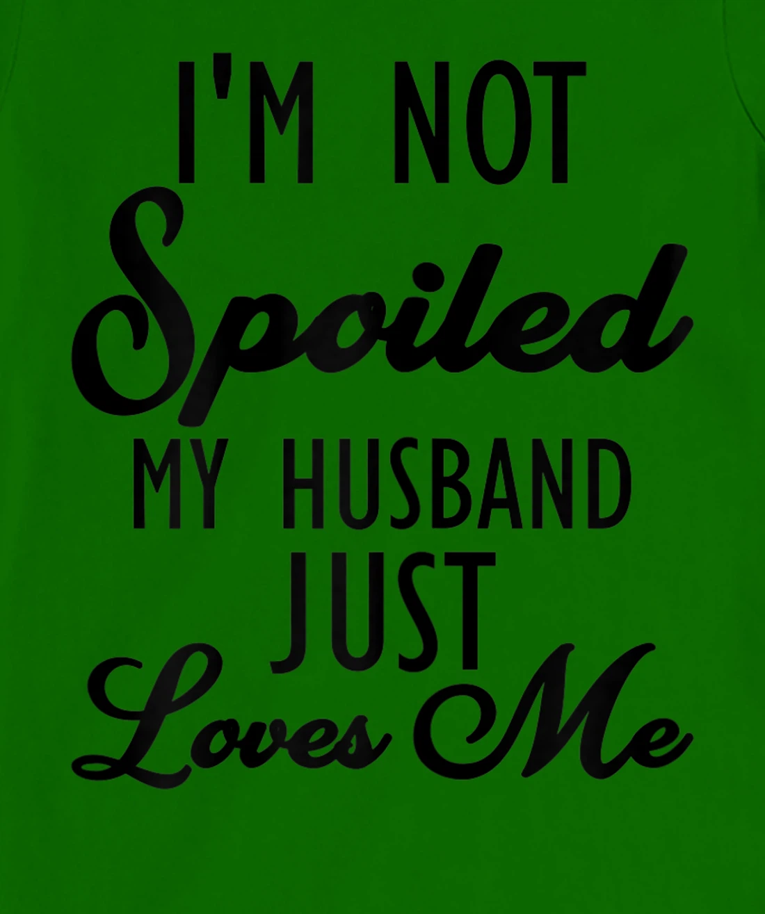 Funny Wife shirt, I'm Not Spoiled My Husband Just Loves Me T-Shirt, Women T-Shirt