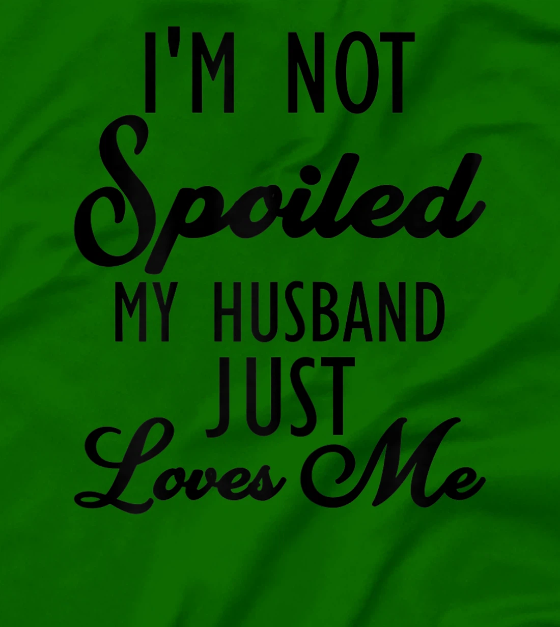 Funny Wife shirt, I'm Not Spoiled My Husband Just Loves Me T-Shirt, Women T-Shirt