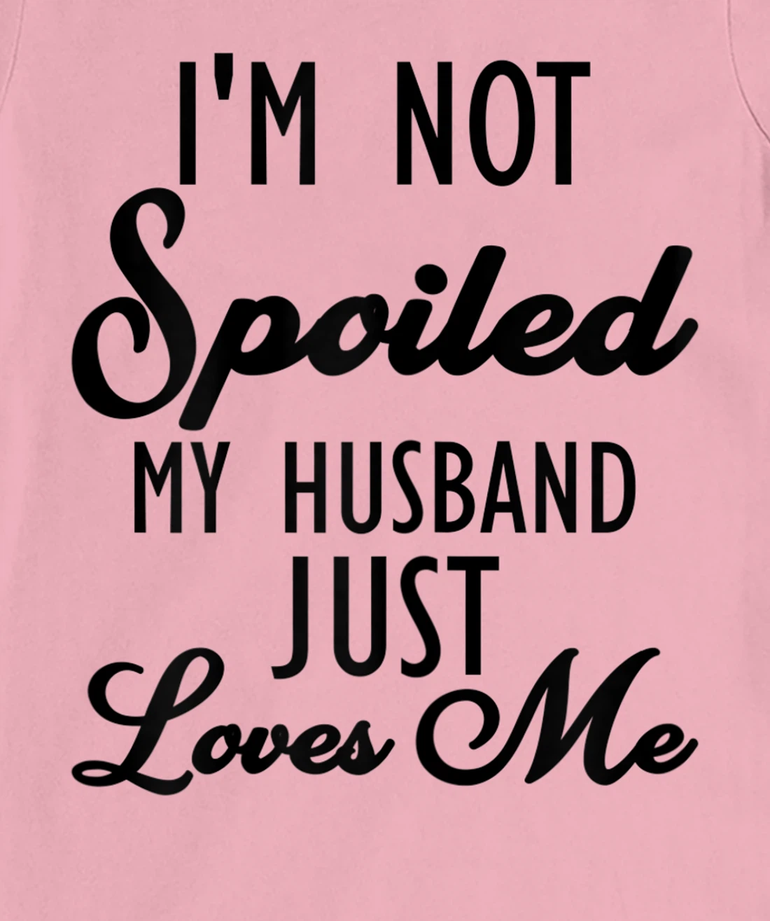 Funny Wife shirt, I'm Not Spoiled My Husband Just Loves Me T-Shirt, Women T-Shirt