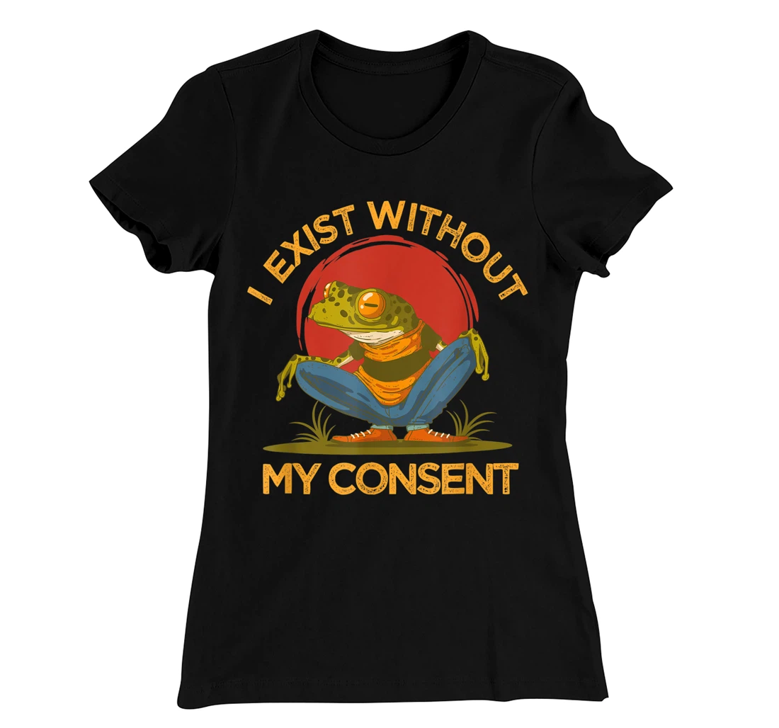 I Exist Without My Consent Shirt, Funny Frog Lover Graphic T-Shirt, Women T-Shirt