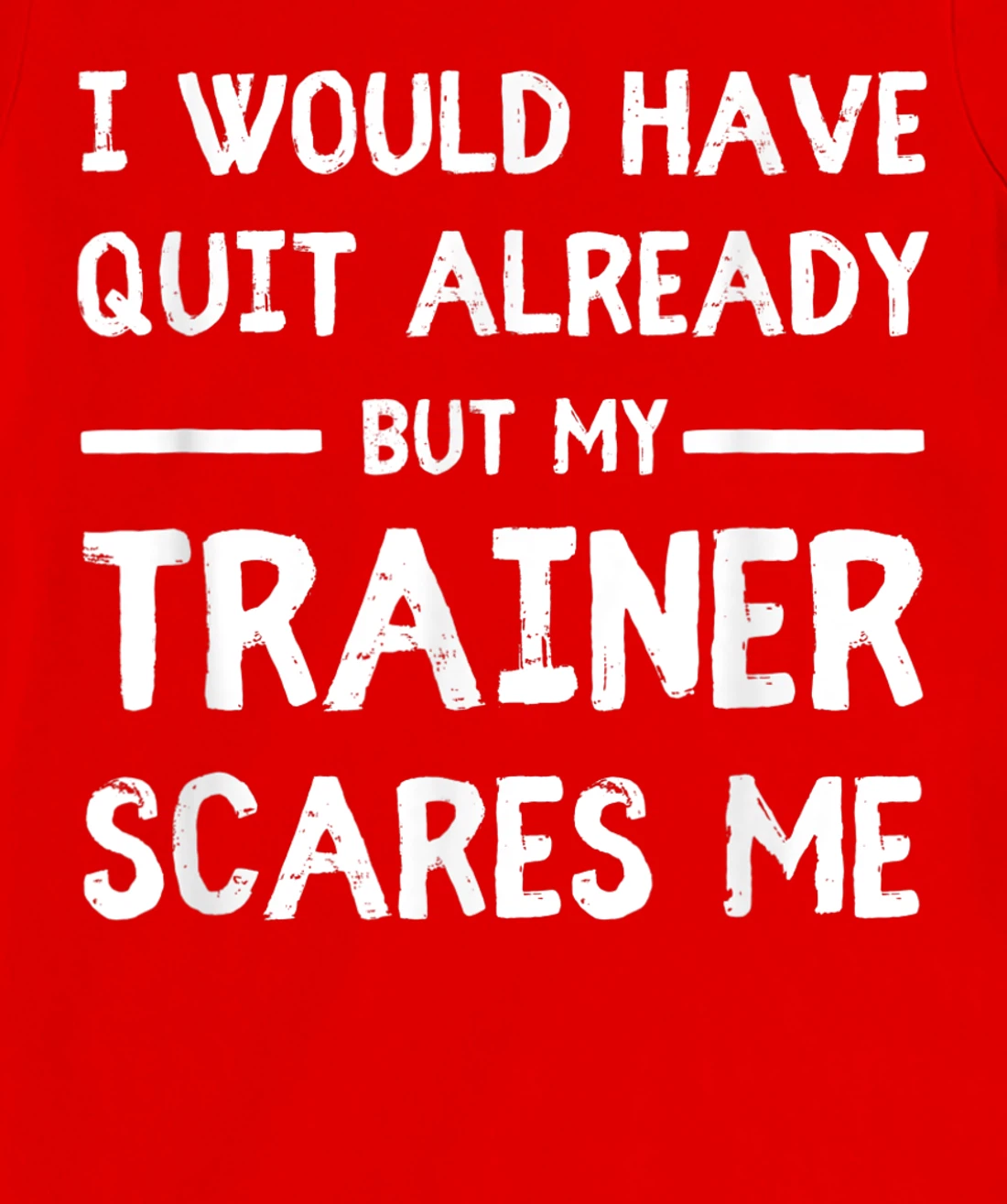 Would Have Quit Already But My Trainer Scares Me T-Shirt, Women T-Shirt