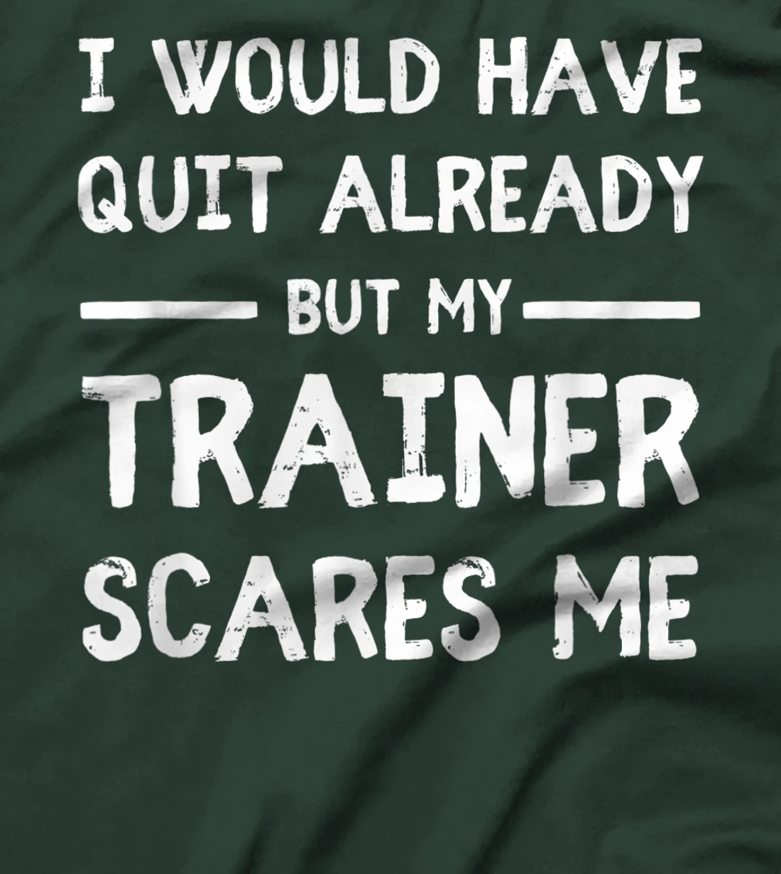 Would Have Quit Already But My Trainer Scares Me T-Shirt, Women T-Shirt