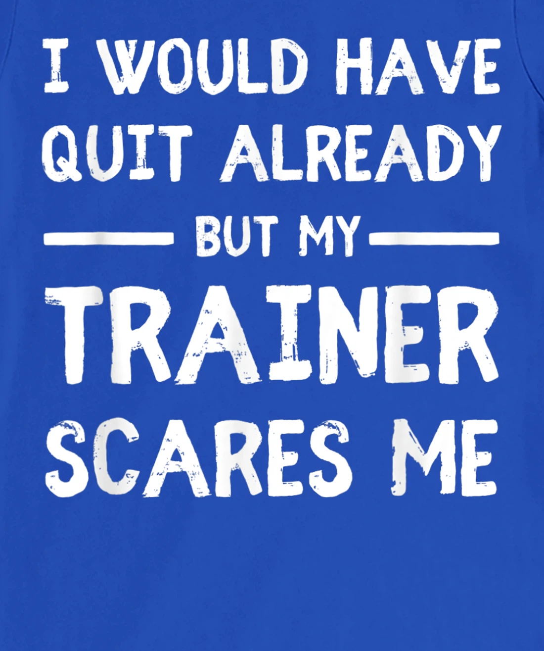 Would Have Quit Already But My Trainer Scares Me T-Shirt, Women T-Shirt