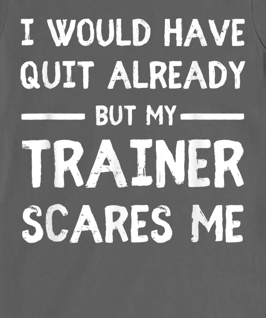 Would Have Quit Already But My Trainer Scares Me T-Shirt, Women T-Shirt