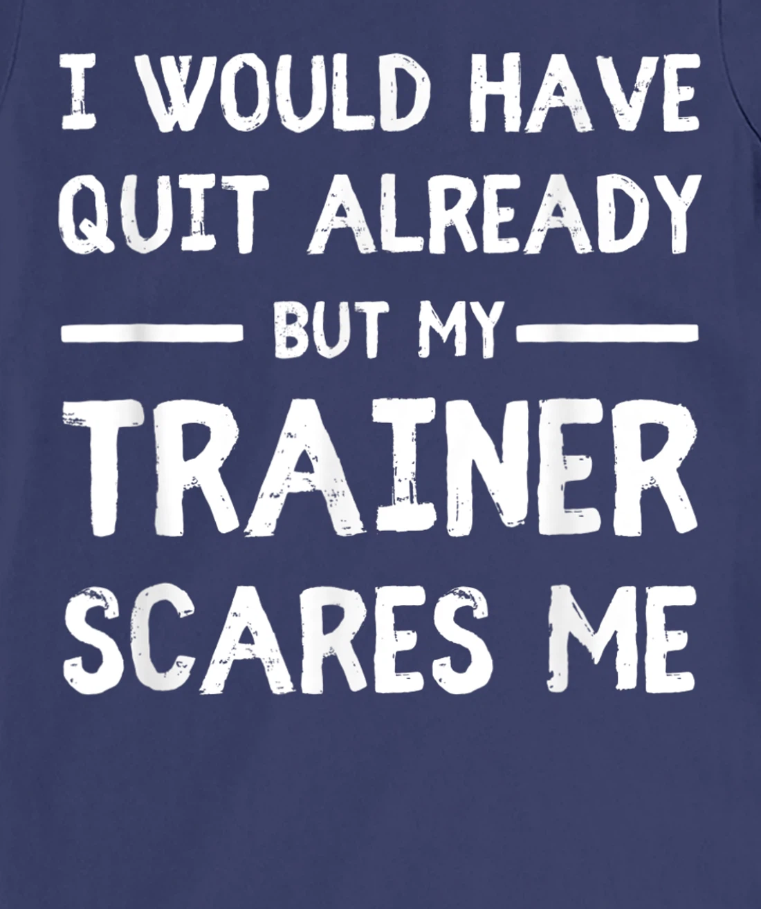 Would Have Quit Already But My Trainer Scares Me T-Shirt, Women T-Shirt