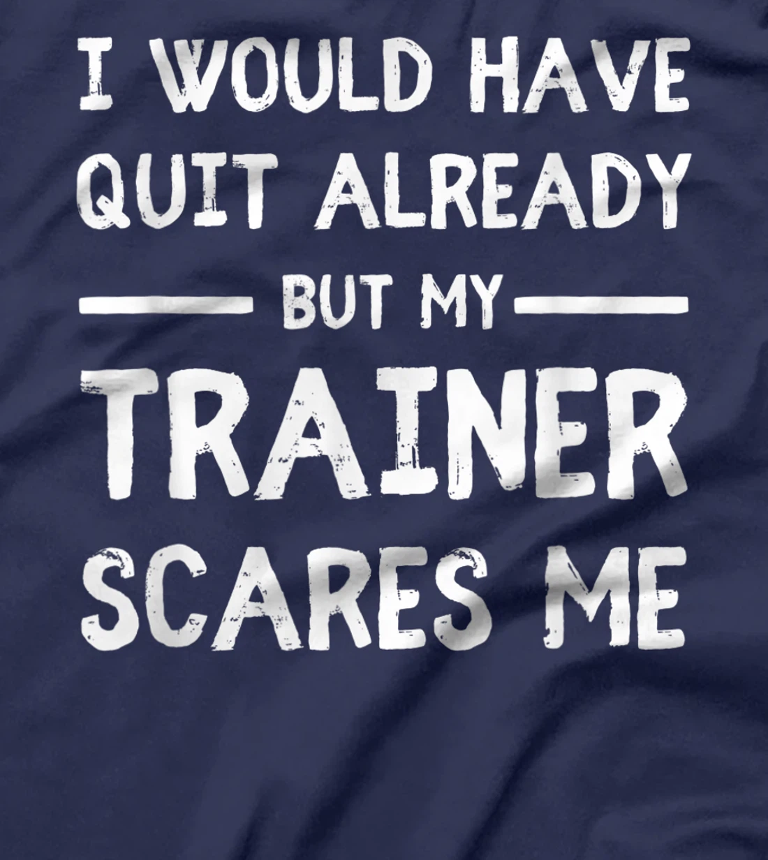 Would Have Quit Already But My Trainer Scares Me T-Shirt, Women T-Shirt