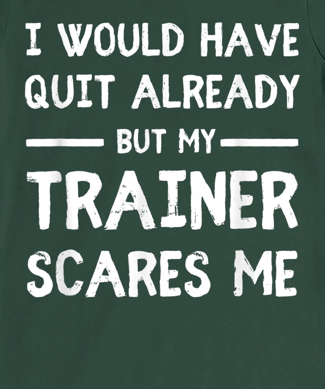 Would Have Quit Already But My Trainer Scares Me T-Shirt, Women T-Shirt