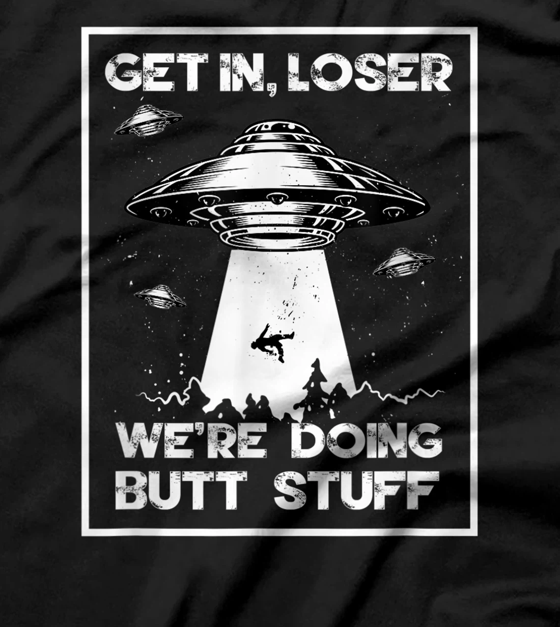 Get In Loser We're Doing Butt Stuff Sarcastic UFO Aliens Fun T-Shirt, Women T-Shirt