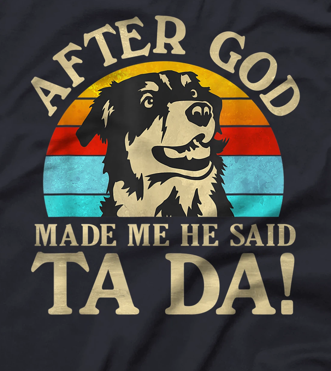 Womens After God Made Me He Said Ta Da - Australian Shepherd T-Shirt