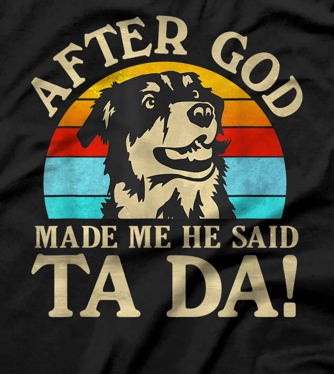 Womens After God Made Me He Said Ta Da - Australian Shepherd T-Shirt