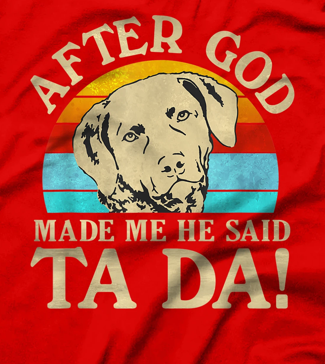 After God Made Me He Said Ta Da - Chesapeake Bay Retriever T-Shirt