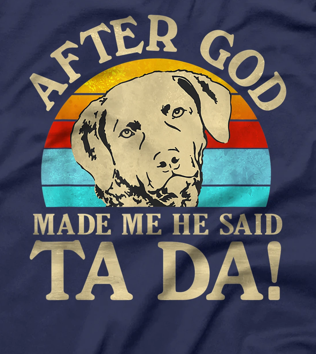After God Made Me He Said Ta Da - Chesapeake Bay Retriever T-Shirt