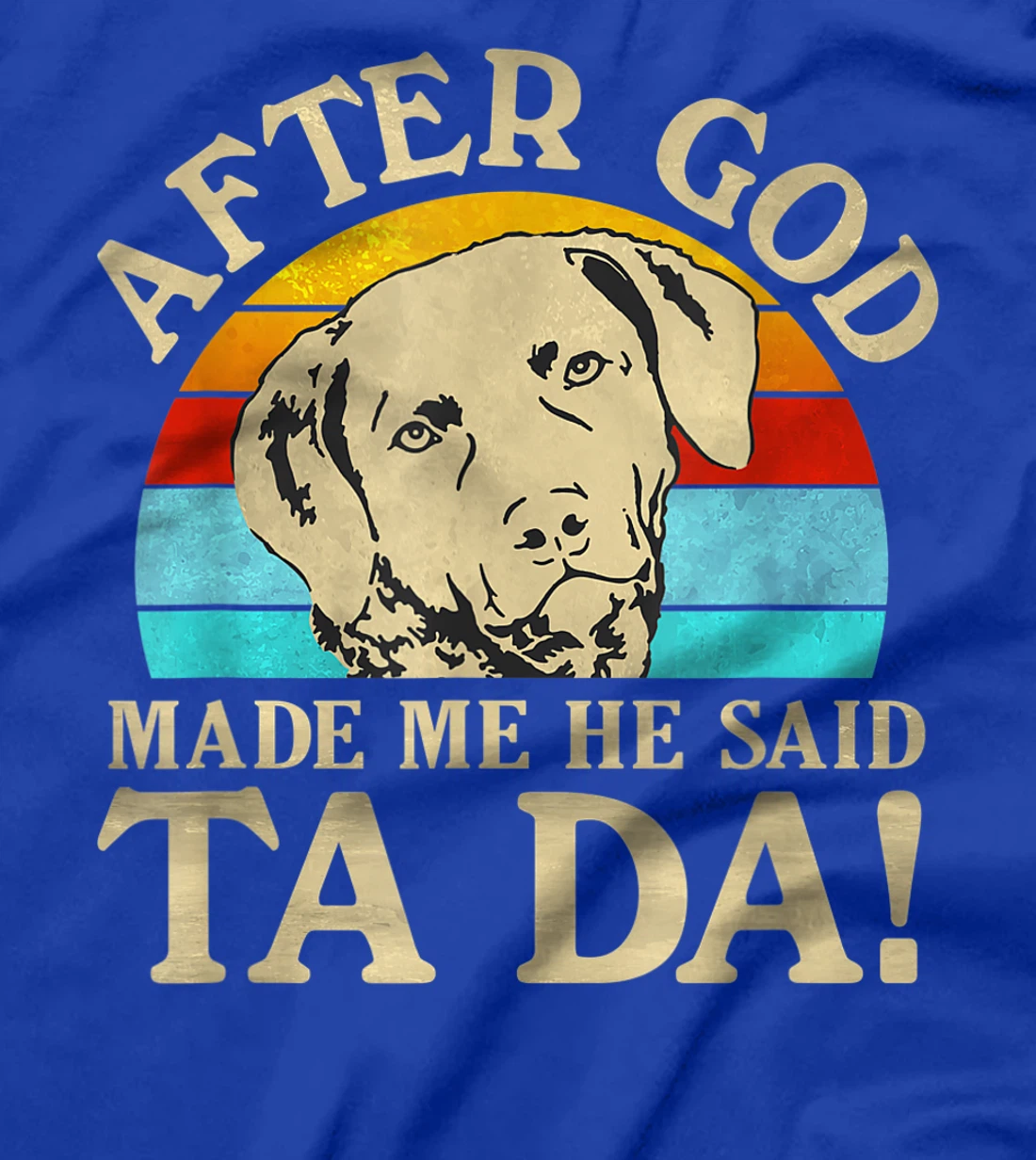 After God Made Me He Said Ta Da - Chesapeake Bay Retriever T-Shirt