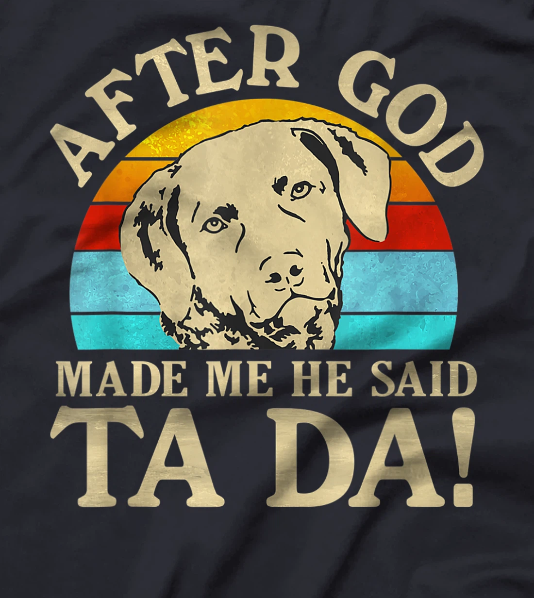 After God Made Me He Said Ta Da - Chesapeake Bay Retriever T-Shirt
