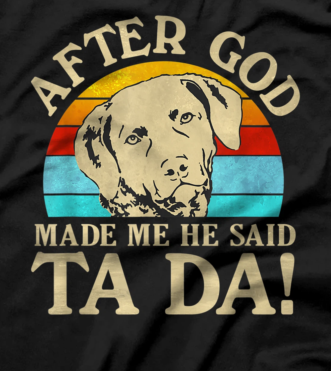 After God Made Me He Said Ta Da - Chesapeake Bay Retriever T-Shirt