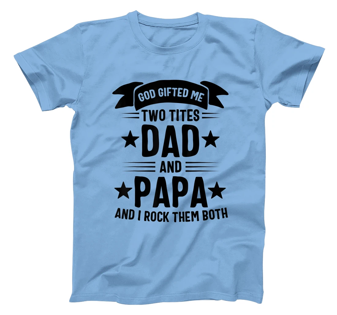 God Gifted Me Two Titles Dad And Papa And I Rock Them Both T-Shirt