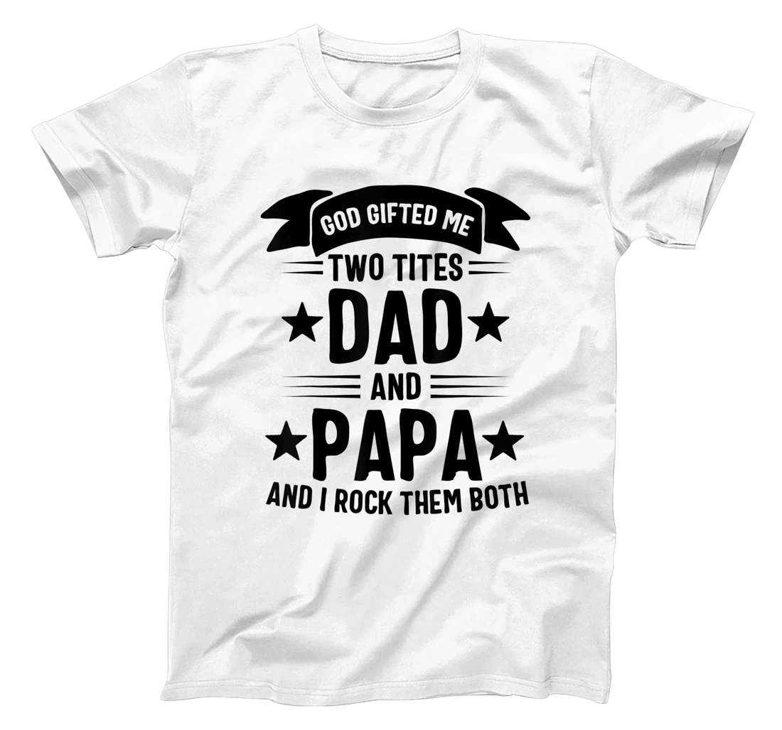 God Gifted Me Two Titles Dad And Papa And I Rock Them Both T-Shirt