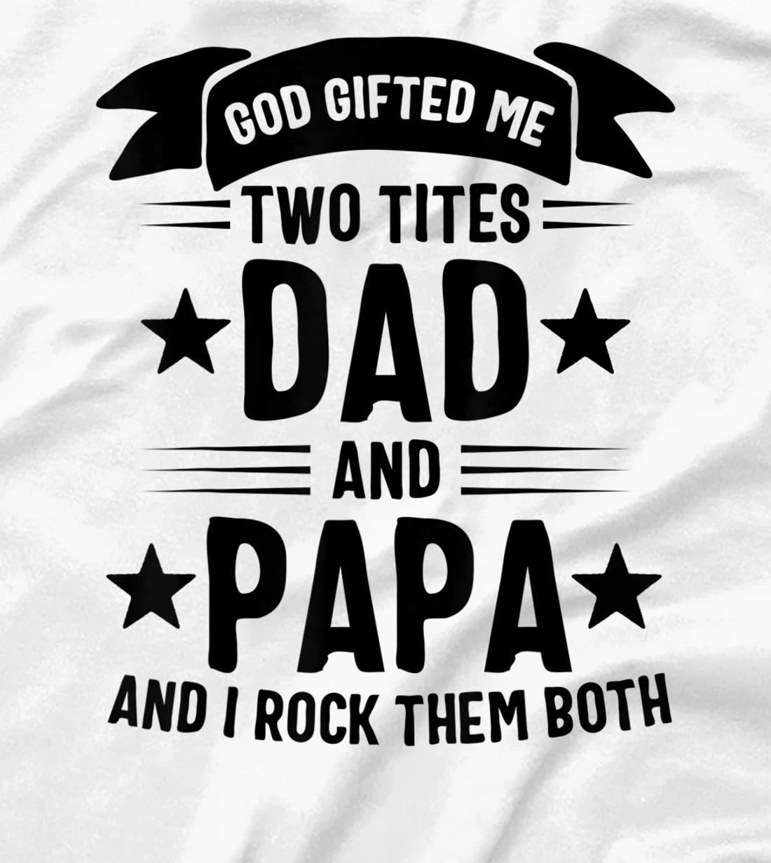 God Gifted Me Two Titles Dad And Papa And I Rock Them Both T-Shirt