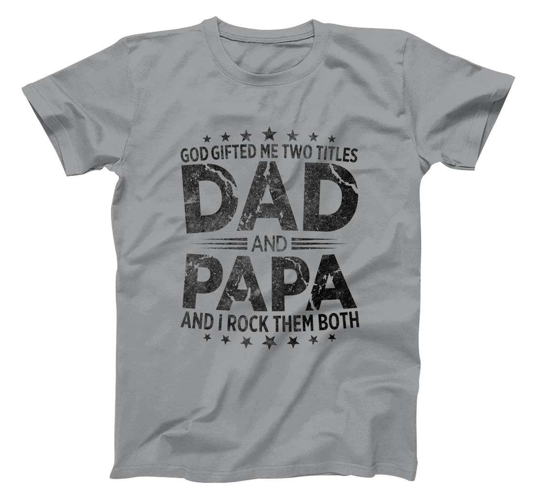 God Gifted Me Two Titles Dad And Papa And I Rock Them Both T-Shirt