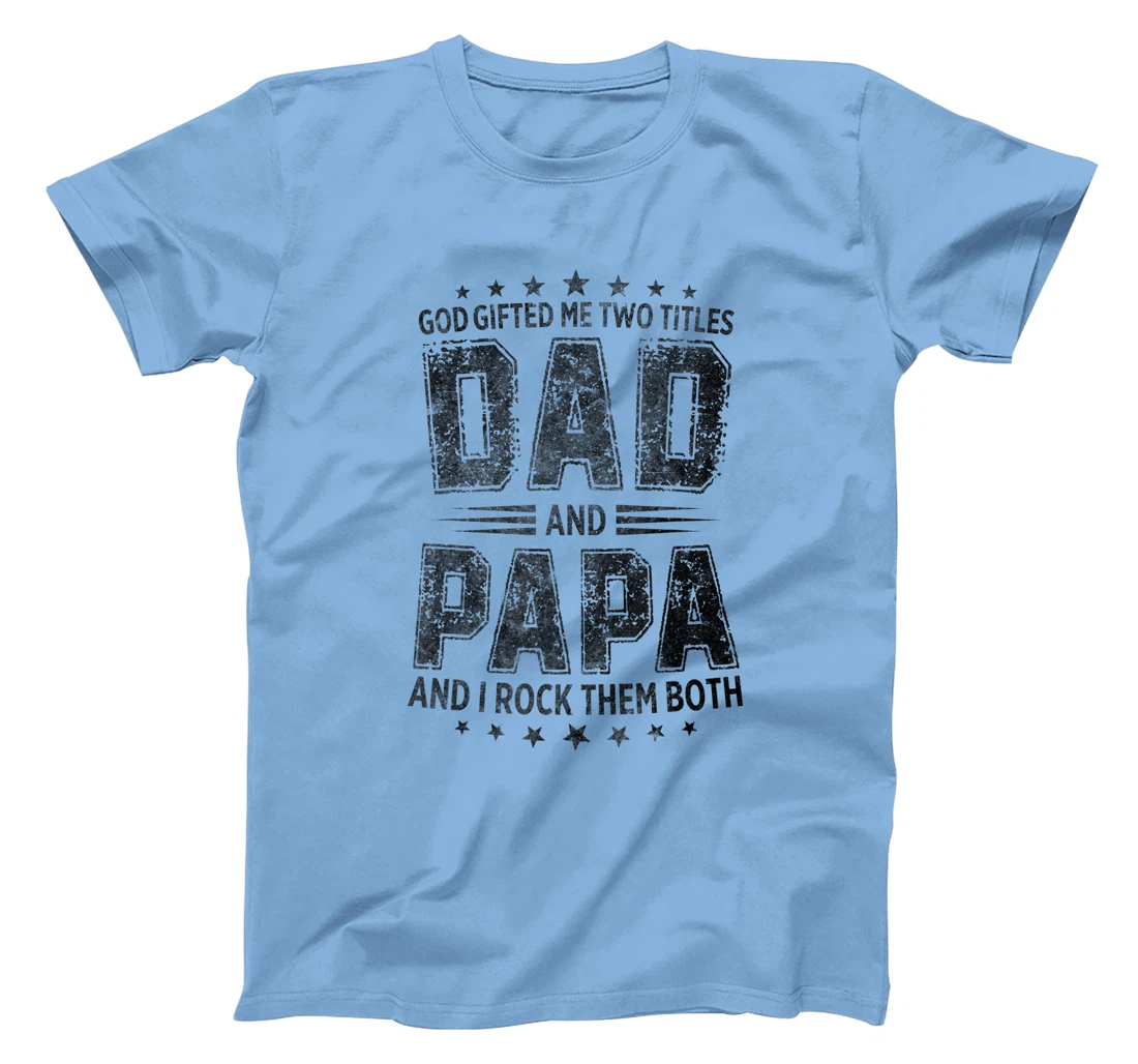 God Gifted Me Two Titles Dad And Papa And I Rock Them Both T-Shirt