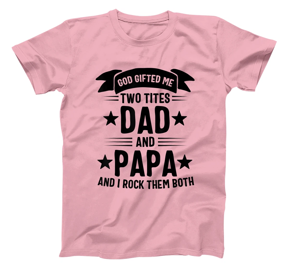 God Gifted Me Two Titles Dad And Papa And I Rock Them Both T-Shirt