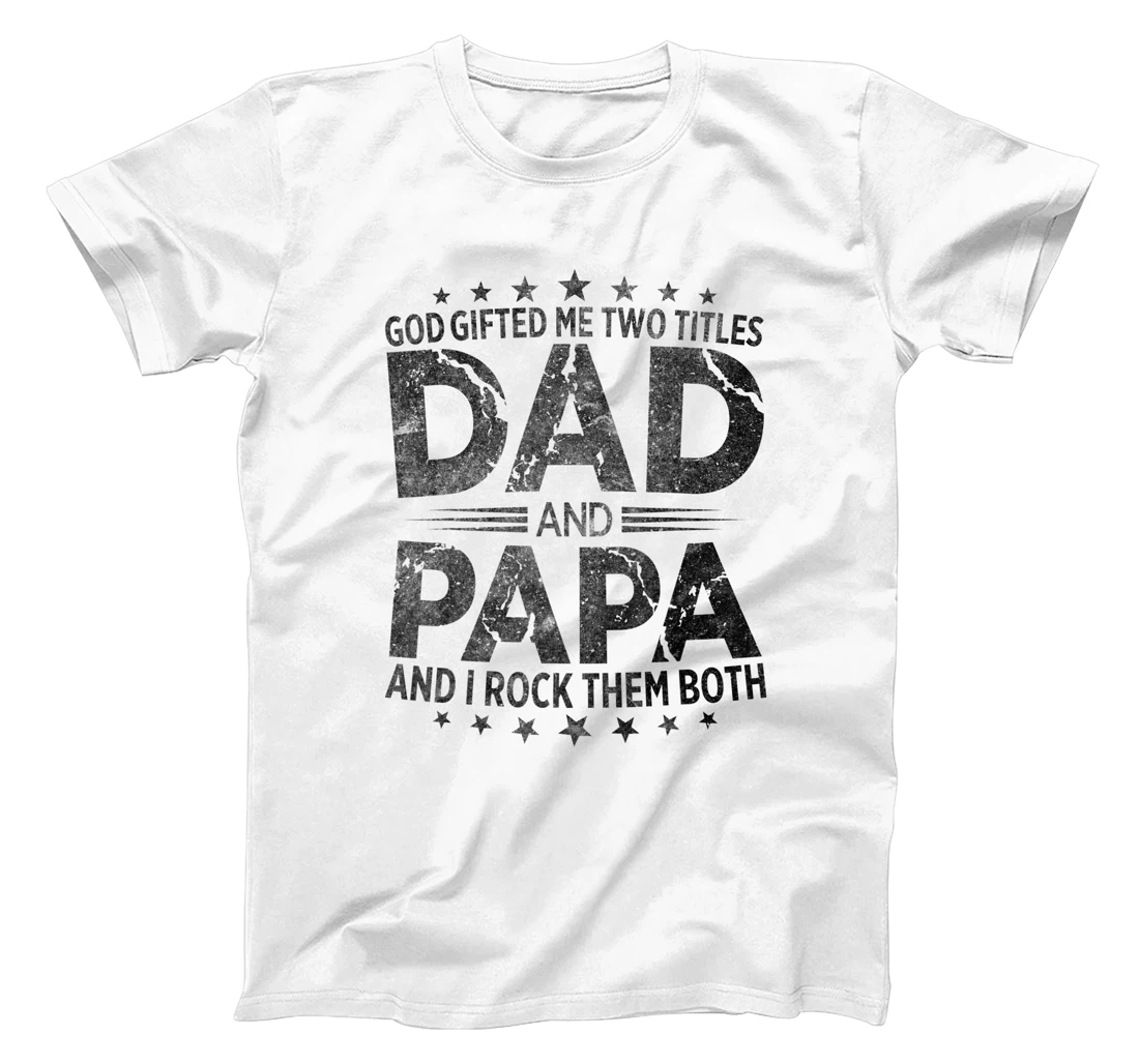 God Gifted Me Two Titles Dad And Papa And I Rock Them Both T-Shirt