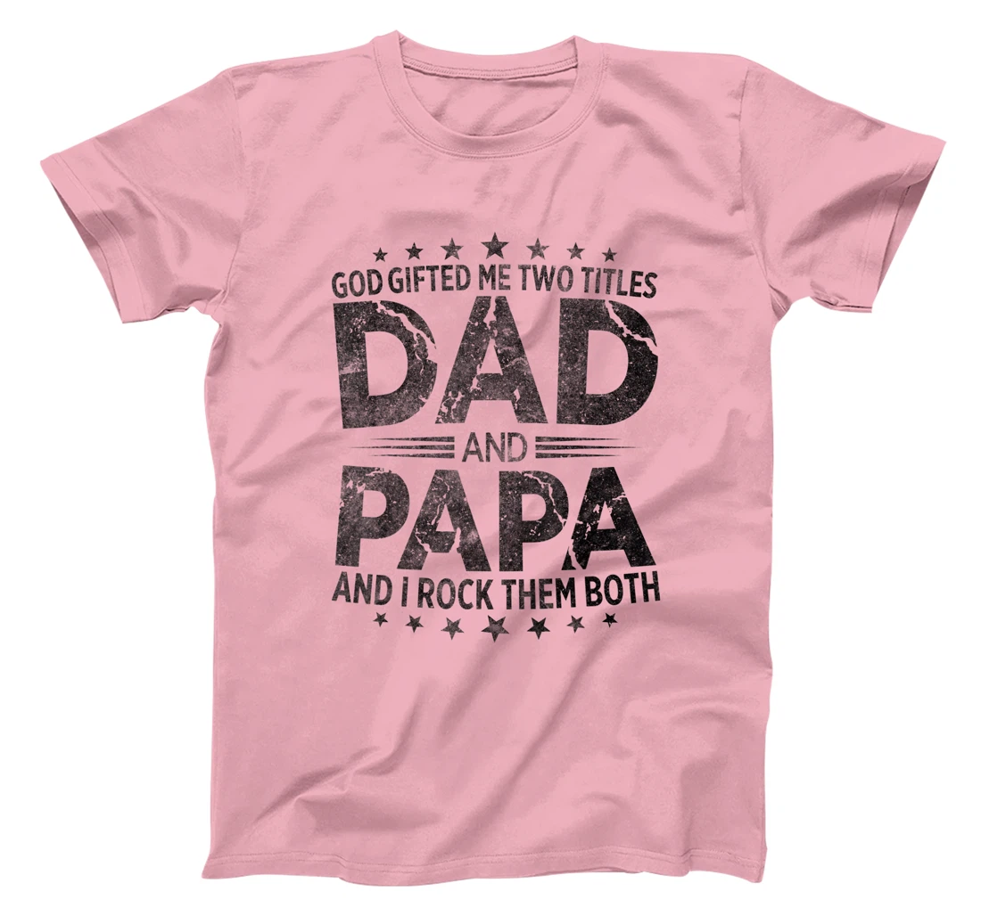 God Gifted Me Two Titles Dad And Papa And I Rock Them Both T-Shirt