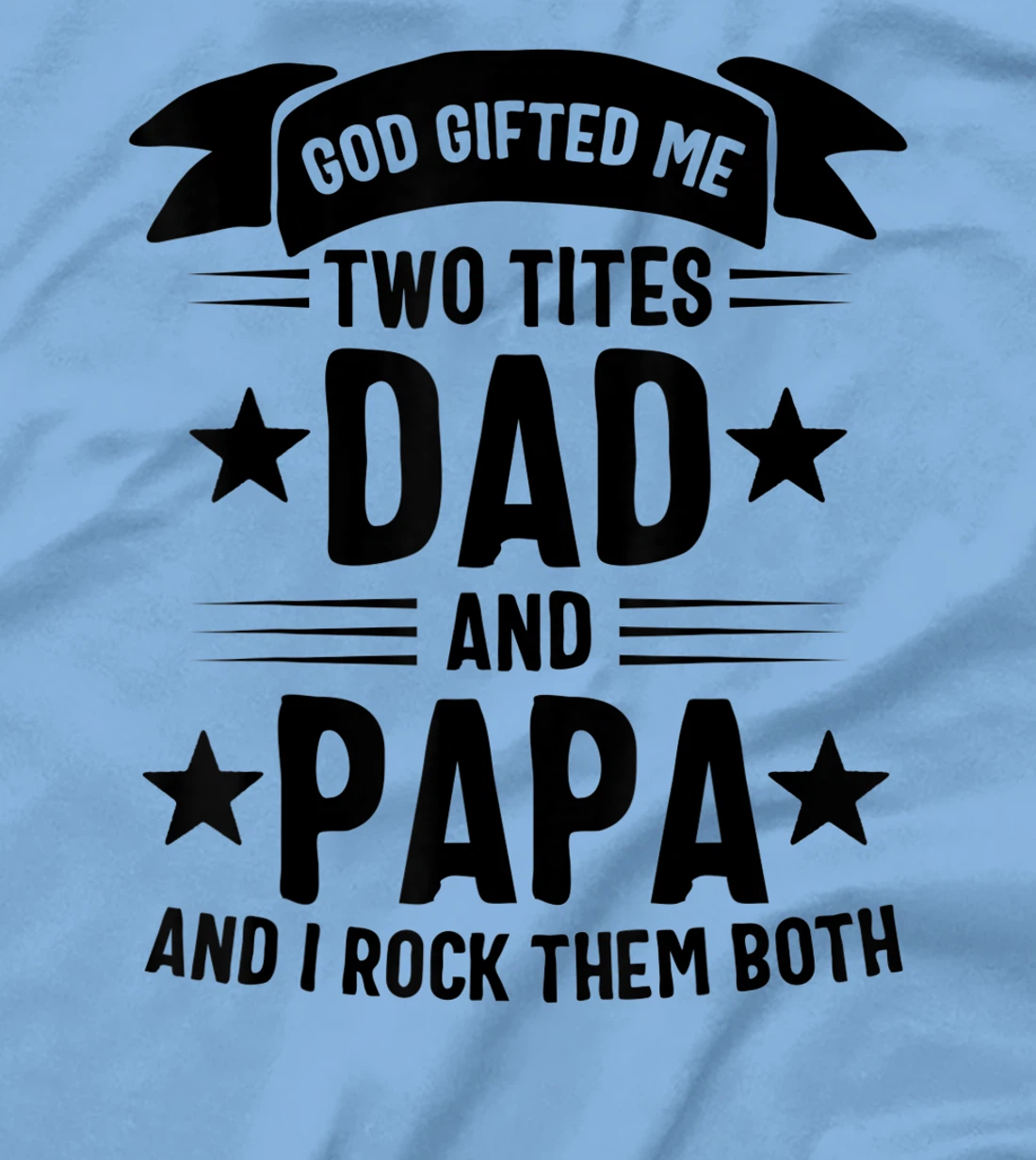 God Gifted Me Two Titles Dad And Papa And I Rock Them Both T-Shirt