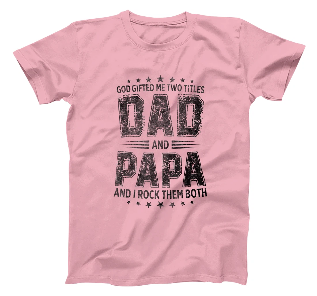 God Gifted Me Two Titles Dad And Papa And I Rock Them Both T-Shirt