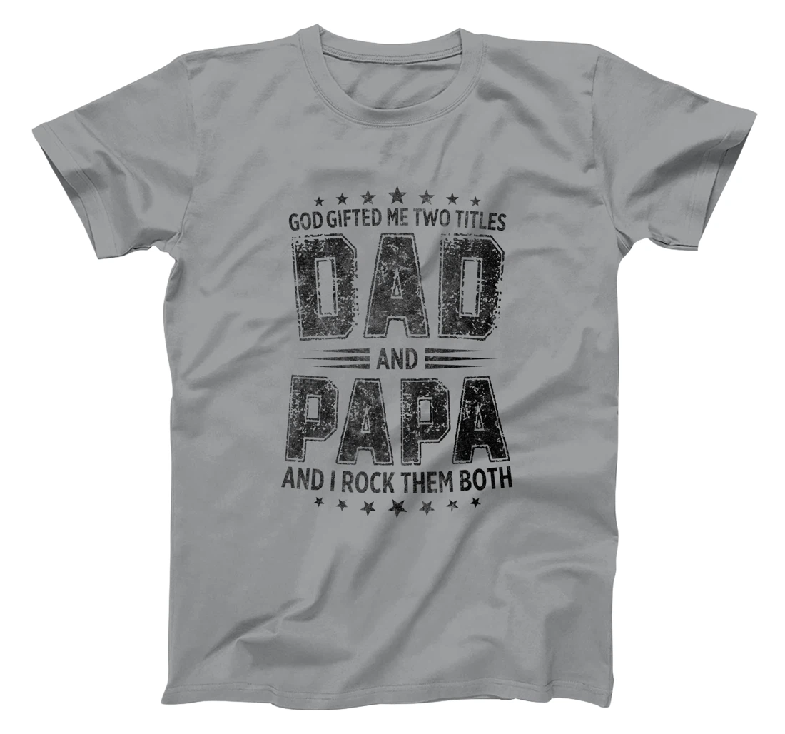 God Gifted Me Two Titles Dad And Papa And I Rock Them Both T-Shirt