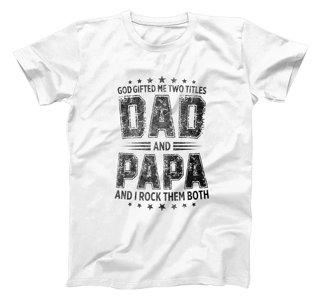 God Gifted Me Two Titles Dad And Papa And I Rock Them Both T-Shirt